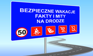 plakat kampanii "Bezpieczne Wakacje, fakty i mity na drodze"