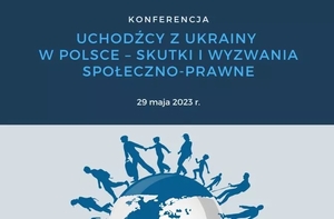 Plakat z napisem Konferencja „Uchodźcy z Ukrainy w Polsce - skutki i wyzwania społeczno-prawne”, 29 maja 2023. Na dole plakatu grafika przedstawiająca ludzi i kulę ziemską