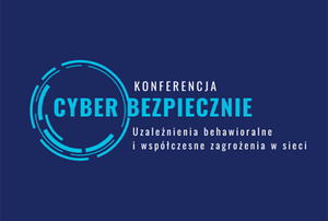 Na granatowym tle napis Konferencja CyberBezpiecznie. Uzależnienia behawioralne i współczesne zagrożenia w sieci