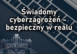 Grafika przedstawiająca klawiaturę komputera (po prawej) oraz policyjną gwiazdę z napisem POLICJA w lewym dolnym rogu. Na środku biały napis &quot;Świadomy cyberzagrożeń - bezpieczny w realu&quot;