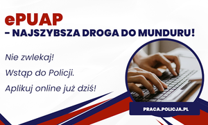 Grafika z napisem: e PUAP - najszybsza droga do munduru. Nie zwlekaj! Wstąp do Policji. Aplikuj online już dziś!