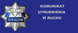 Zdjęcie zawiera komunikat o treści ,, Utrudnienia w ruchu"